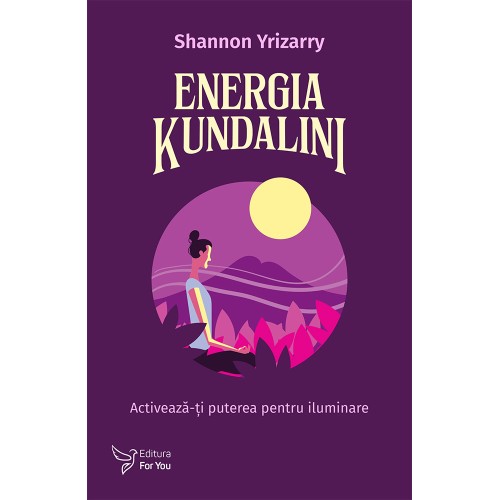Energia Kundalini. Activează-ți puterea pentru iluminare - Shannon Yrizarry